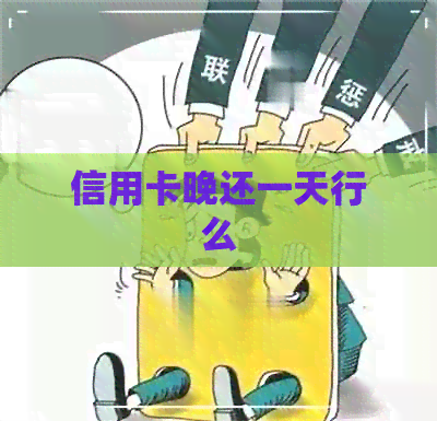 信用卡晚还一天行么