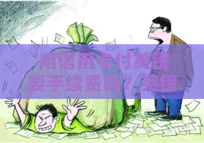 '用信用卡付英镑要手续费吗？英镑结算和存入信用卡注意事项'