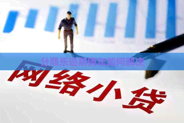 逾期俩年如何解决
