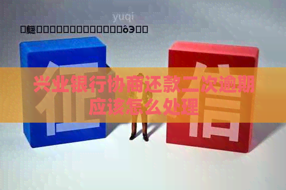 兴业银行协商还款二次逾期应该怎么处理 兴业银行协商还款二次逾期应该怎么处理
