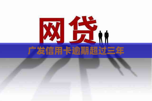 广发信用卡逾期超过三年