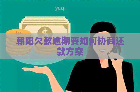 朝阳欠款逾期要如何协商还款方案