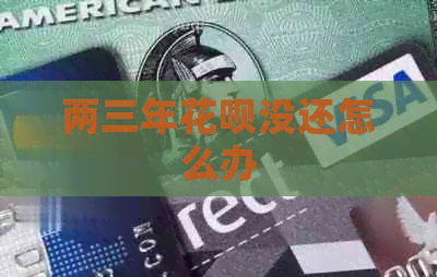 两三年花呗没还怎么办