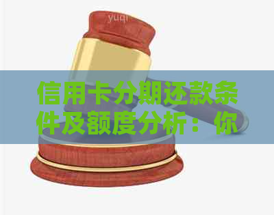 信用卡分期还款条件及额度分析：你需要刷多少钱才能实现分期还款？