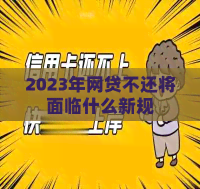 2023年网贷不还将面临什么新规