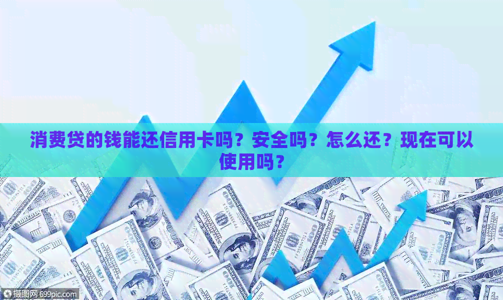 消费贷的钱能还信用卡吗？安全吗？怎么还？现在可以使用吗？