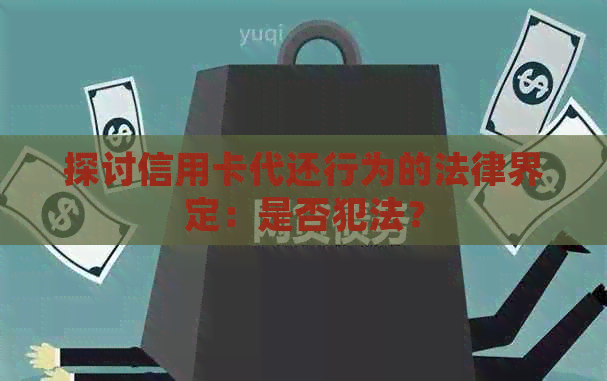 探讨信用卡代还行为的法律界定：是否犯法？