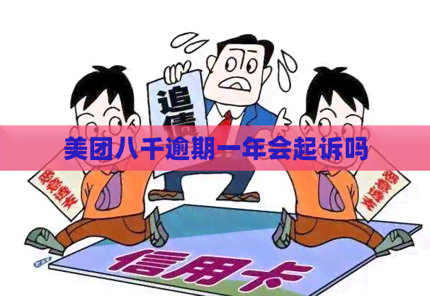 美团八千逾期一年会起诉吗 美团八千逾期一年会起诉吗