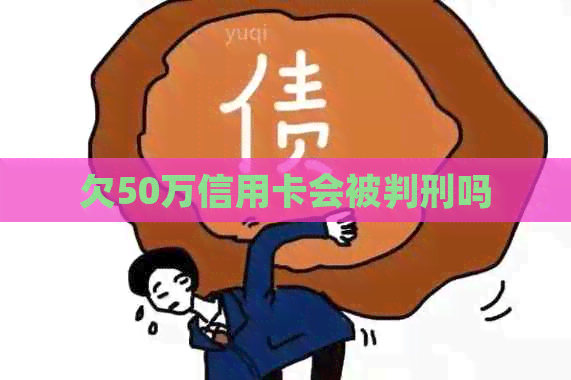 欠50万信用卡会被判刑吗