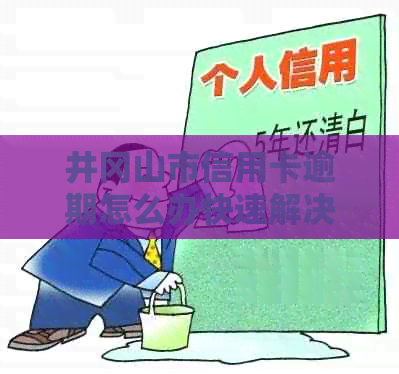 井冈山市信用卡逾期怎么办快速解决