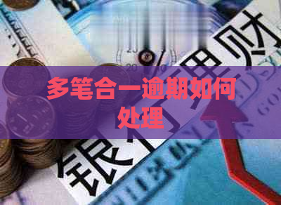 多笔合一逾期如何处理 多笔合一逾期如何处理