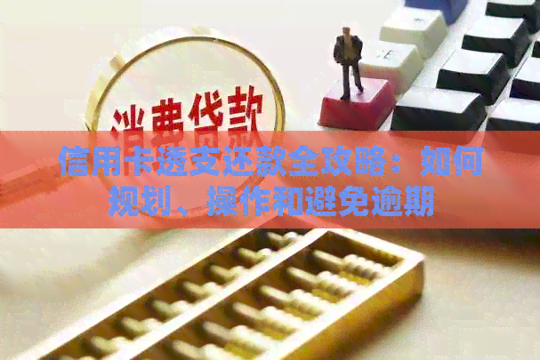 信用卡透支还款全攻略：如何规划、操作和避免逾期