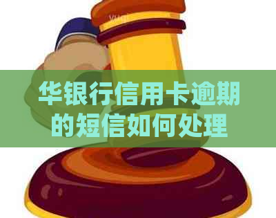 华银行信用卡逾期的短信如何处理
