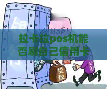 拉卡拉pos机能否刷自己信用卡及蓄卡，以及信用卡的使用情况