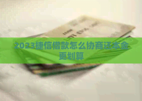 2023捷信借款怎么协商还本金更划算