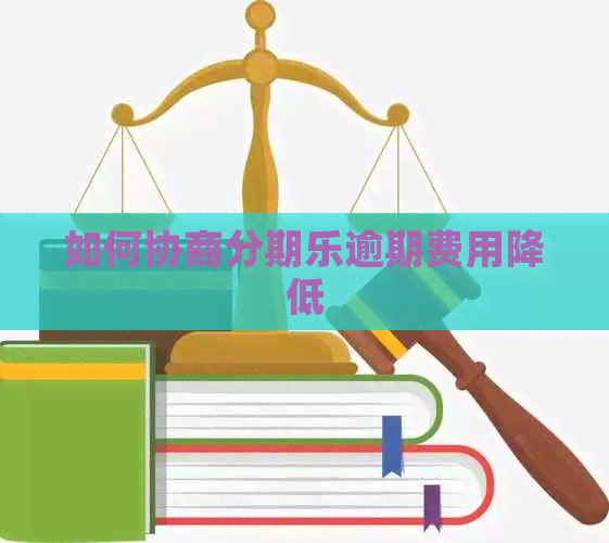 如何协商逾期费用降低