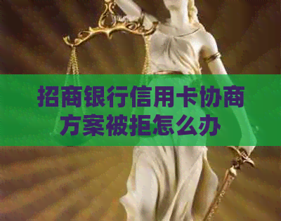 招商银行信用卡协商方案被拒怎么办