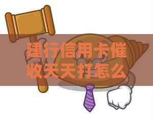 建行信用卡天天打怎么办