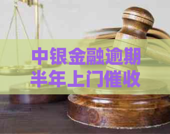 中银金融逾期半年上门规定解读