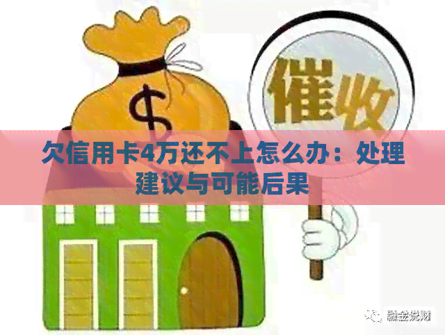 欠信用卡4万还不上怎么办：处理建议与可能后果