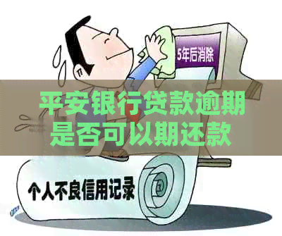 平安银行贷款逾期是否可以期还款