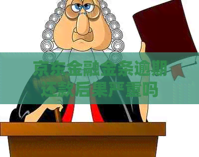京东金融金条逾期还款后果严重吗