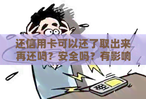 还信用卡可以还了取出来再还吗？安全吗？有影响吗？