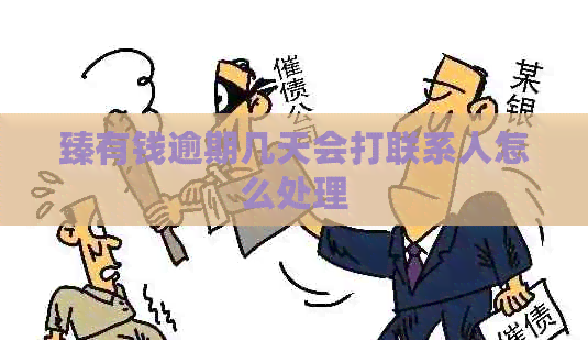 臻有钱逾期几天会打联系人怎么处理