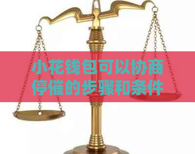 小花钱包可以协商停催的步骤和条件是什么