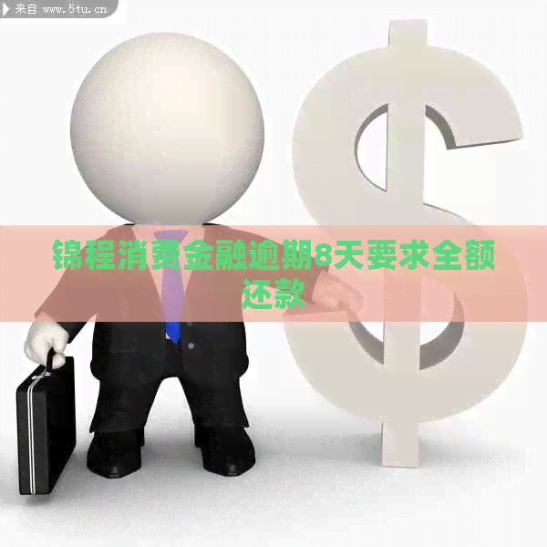 锦程消费金融逾期8天要求全额还款