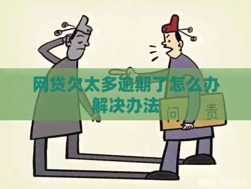 网贷欠太多逾期了怎么办解决办法