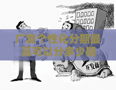 广发个性化分期更高可以分多少期
