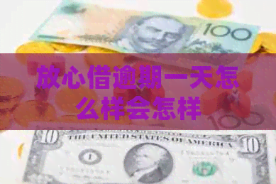 放心借逾期一天怎么样会怎样