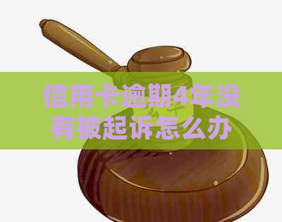 信用卡逾期4年没有被起诉怎么办