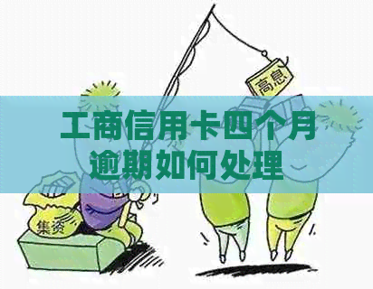 工商信用卡四个月逾期如何处理