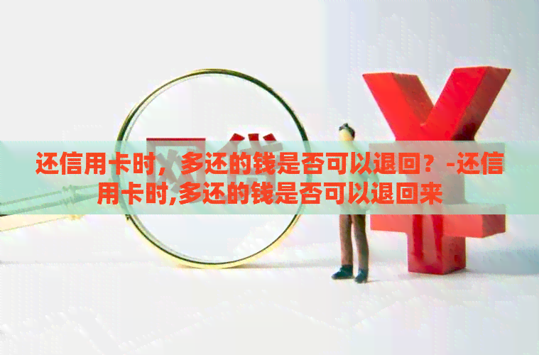 还信用卡时，多还的钱是否可以退回？-还信用卡时,多还的钱是否可以退回来