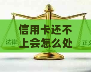 信用卡还不上会怎么处理