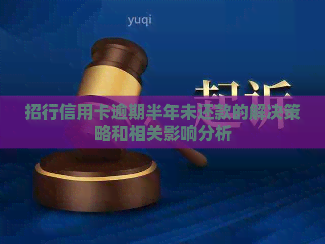 招行信用卡逾期半年未还款的解决策略和相关影响分析