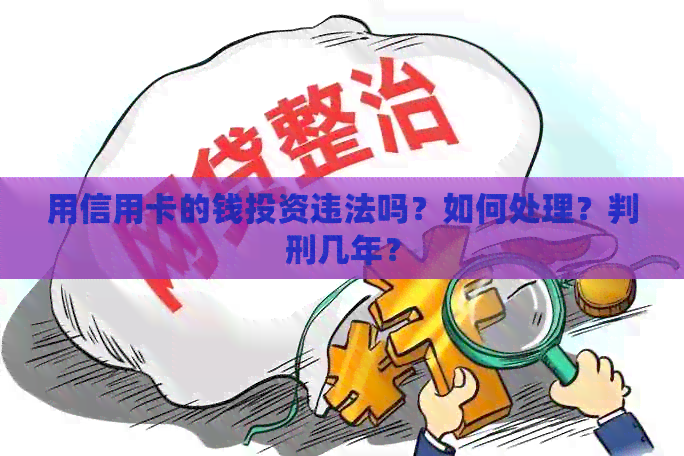 用信用卡的钱投资违法吗？如何处理？判刑几年？