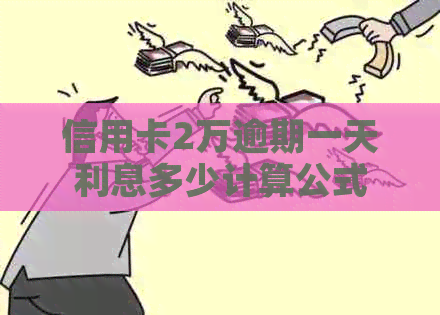 信用卡2万逾期一天利息多少计算公式