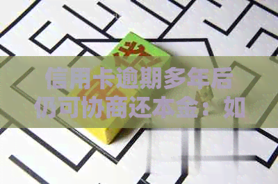 信用卡逾期多年后仍可协商还本金：如何操作？