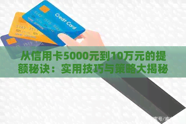 从信用卡5000元到10万元的提额秘诀：实用技巧与策略大揭秘