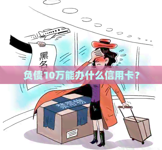 负债10万能办什么信用卡？
