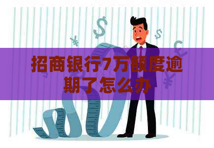 招商银行7万额度逾期了怎么办