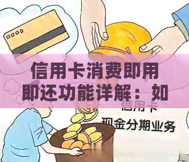信用卡消费即用即还功能详解：如何操作、优缺点及注意事项