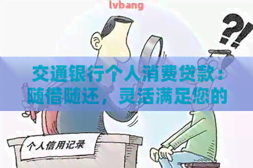 交通银行个人消费贷款：随借随还，灵活满足您的资金需求