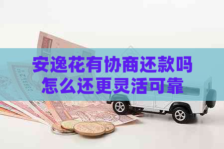 安逸花有协商还款吗怎么还更灵活可靠