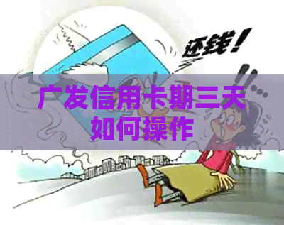 广发信用卡期三天如何操作