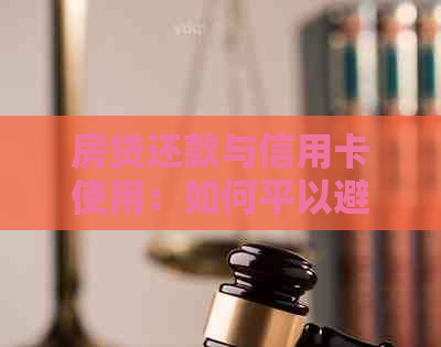 房贷还款与信用卡使用：如何平以避免逾期和信用损失？-房贷用信用卡怎么还