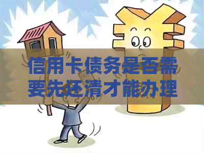 信用卡债务是否需要先还清才能办理房贷？——探讨贷款与信用卡的关系